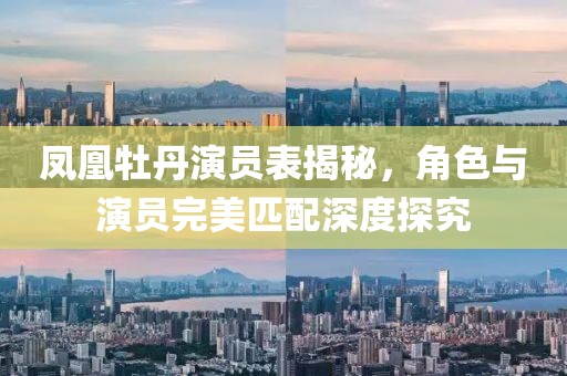 凤凰牡丹演员表揭秘，角色与演员完美匹配深度探究
