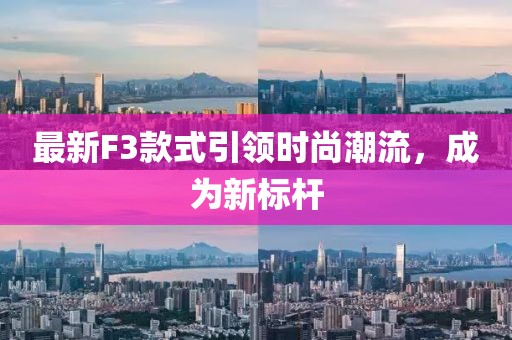 最新F3款式引领时尚潮流，成为新标杆