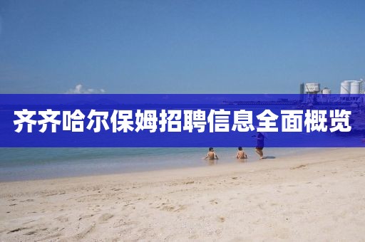 齐齐哈尔保姆招聘信息全面概览