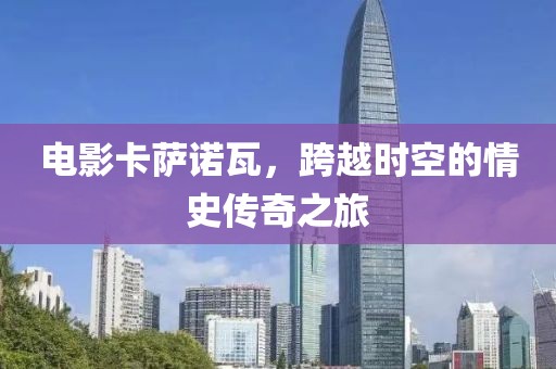 电影卡萨诺瓦，跨越时空的情史传奇之旅