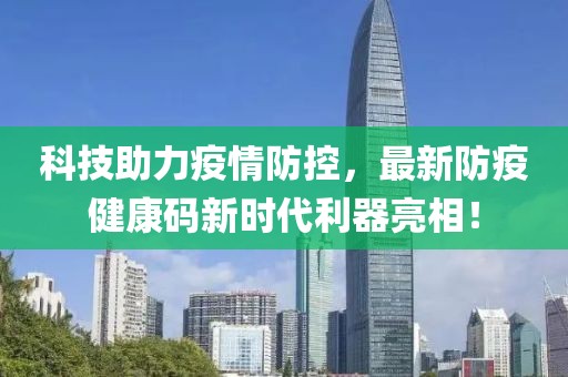 科技助力疫情防控，最新防疫健康码新时代利器亮相！