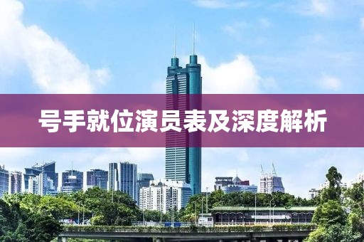 号手就位演员表及深度解析
