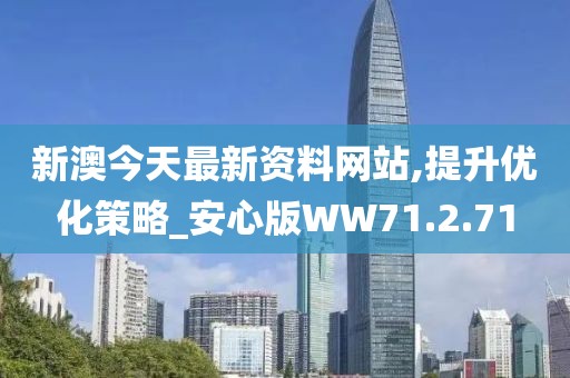 新澳今天最新资料网站,提升优化策略_安心版WW71.2.71
