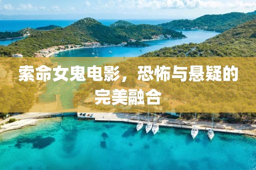 索命女鬼电影，恐怖与悬疑的完美融合
