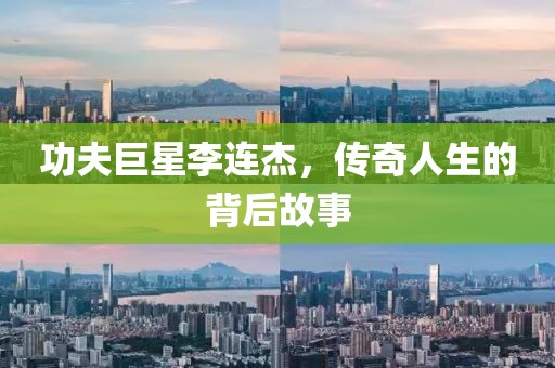 功夫巨星李连杰，传奇人生的背后故事