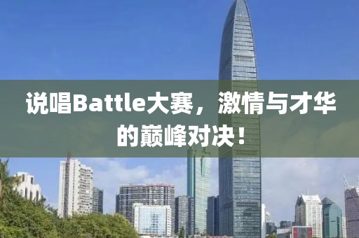 说唱Battle大赛，激情与才华的巅峰对决！