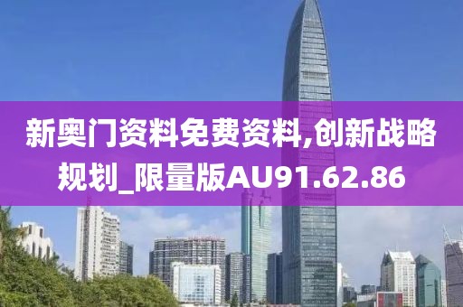 新奥门资料免费资料,创新战略规划_限量版AU91.62.86