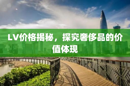 LV价格揭秘，探究奢侈品的价值体现
