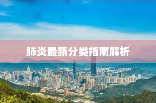 肺炎最新分类指南解析