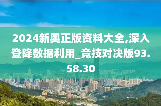 2024新奥正版资料大全,深入登降数据利用_竞技对决版93.58.30