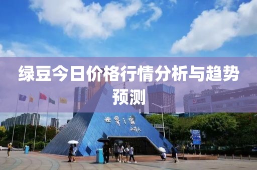 绿豆今日价格行情分析与趋势预测