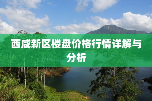 西咸新区楼盘价格行情详解与分析