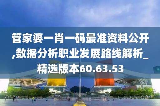 管家婆一肖一码最准资料公开,数据分析职业发展路线解析_精选版本60.63.53