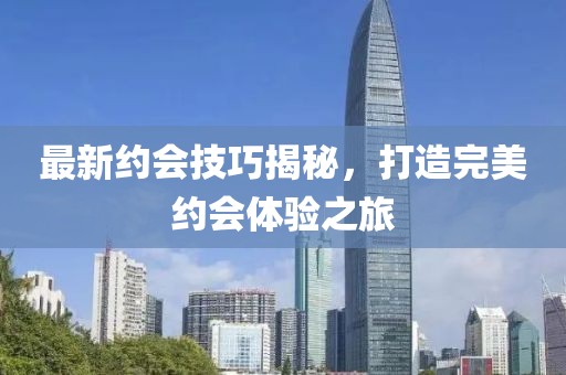 最新约会技巧揭秘，打造完美约会体验之旅