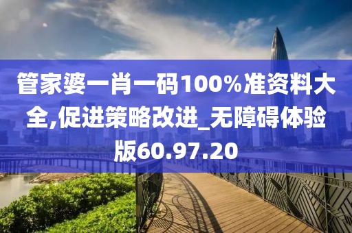 管家婆一肖一码100%准资料大全,促进策略改进_无障碍体验版60.97.20