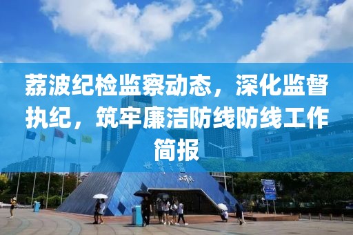 荔波纪检监察动态，深化监督执纪，筑牢廉洁防线防线工作简报