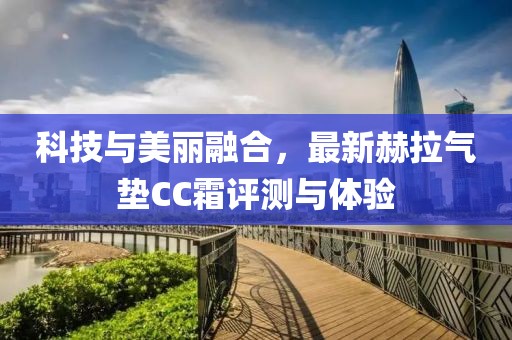 科技与美丽融合，最新赫拉气垫CC霜评测与体验