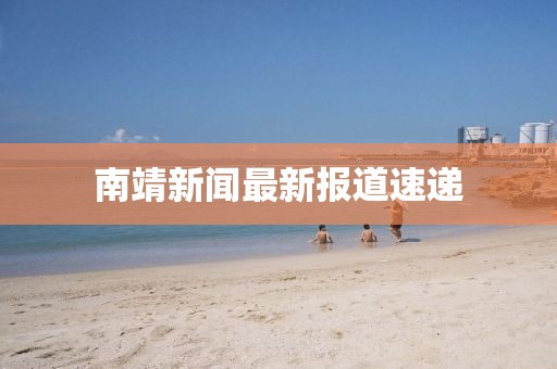 南靖新闻最新报道速递