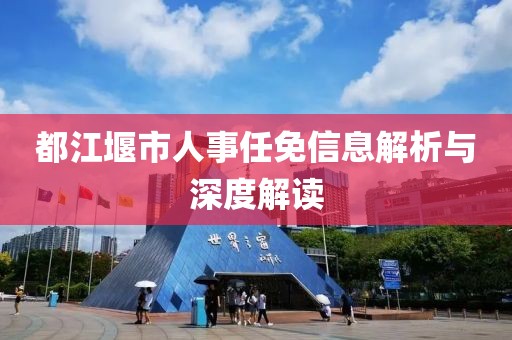 都江堰市人事任免信息解析与深度解读