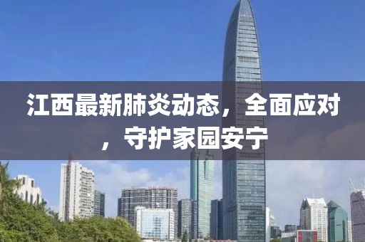 江西最新肺炎动态，全面应对，守护家园安宁