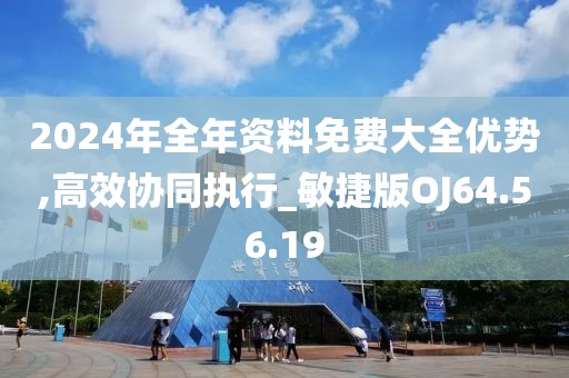 2024年全年资料免费大全优势,高效协同执行_敏捷版OJ64.56.19