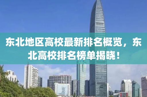 东北地区高校最新排名概览，东北高校排名榜单揭晓！