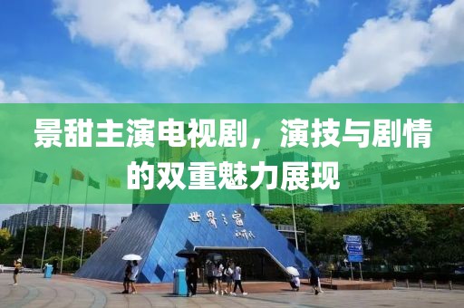 景甜主演电视剧，演技与剧情的双重魅力展现