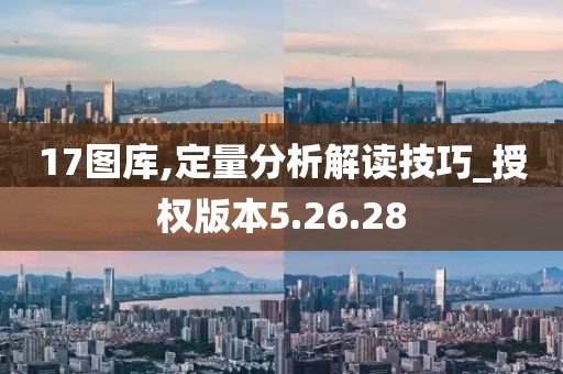 17图库,定量分析解读技巧_授权版本5.26.28