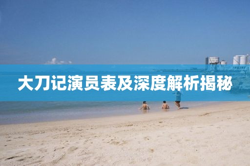 大刀记演员表及深度解析揭秘