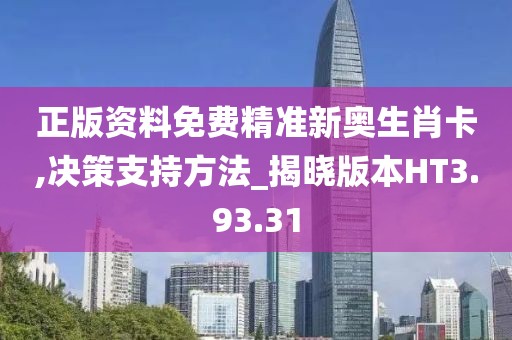 正版资料免费精准新奥生肖卡,决策支持方法_揭晓版本HT3.93.31