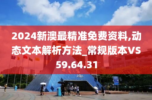 2024新澳最精准免费资料,动态文本解析方法_常规版本VS59.64.31