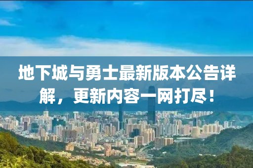 地下城与勇士最新版本公告详解，更新内容一网打尽！