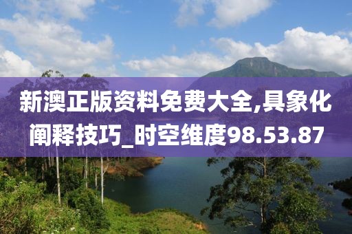 新澳正版资料免费大全,具象化阐释技巧_时空维度98.53.87