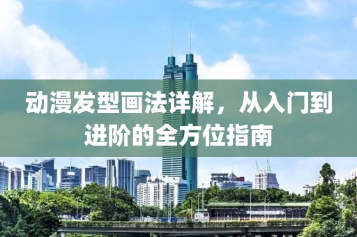 动漫发型画法详解，从入门到进阶的全方位指南