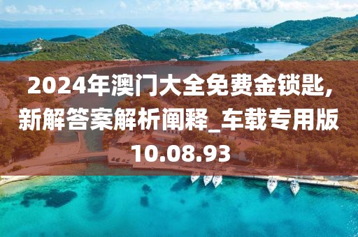 2024年澳门大全免费金锁匙,新解答案解析阐释_车载专用版10.08.93