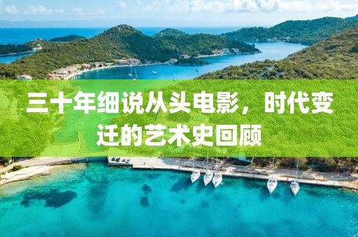 三十年细说从头电影，时代变迁的艺术史回顾