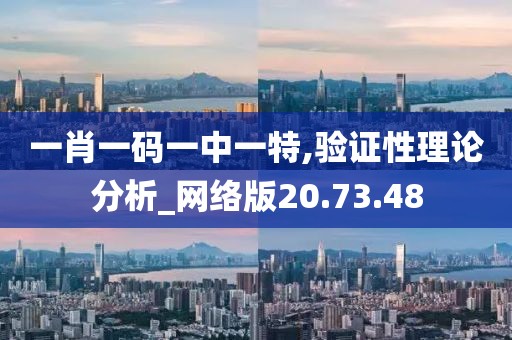 一肖一码一中一特,验证性理论分析_网络版20.73.48