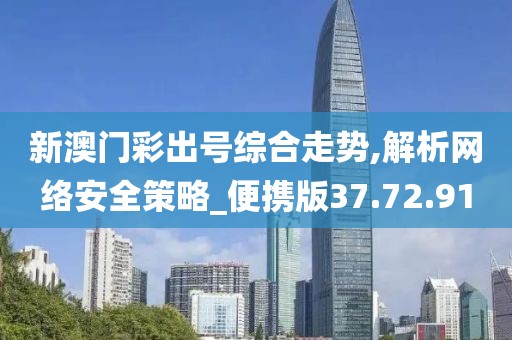 新澳门彩出号综合走势,解析网络安全策略_便携版37.72.91