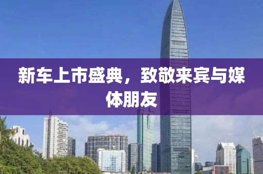 新车上市盛典，致敬来宾与媒体朋友