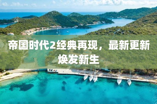帝国时代2经典再现，最新更新焕发新生