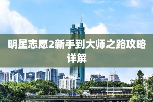 明星志愿2新手到大师之路攻略详解