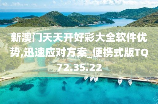 新澳门天天开好彩大全软件优势,迅速应对方案_便携式版TQ72.35.22