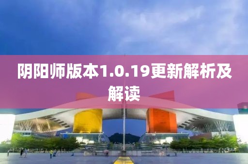 阴阳师版本1.0.19更新解析及解读