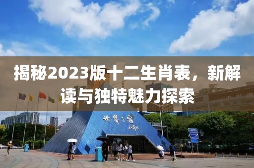 揭秘2023版十二生肖表，新解读与独特魅力探索