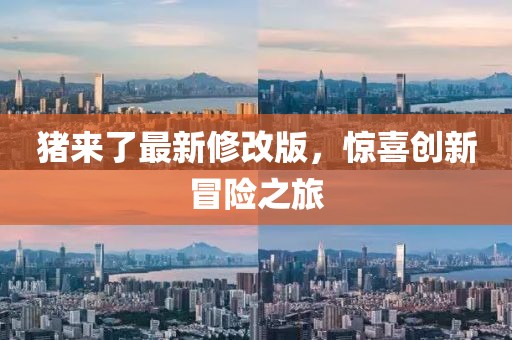 猪来了最新修改版，惊喜创新冒险之旅