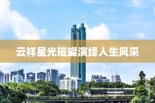 云祥星光璀璨演绎人生风采