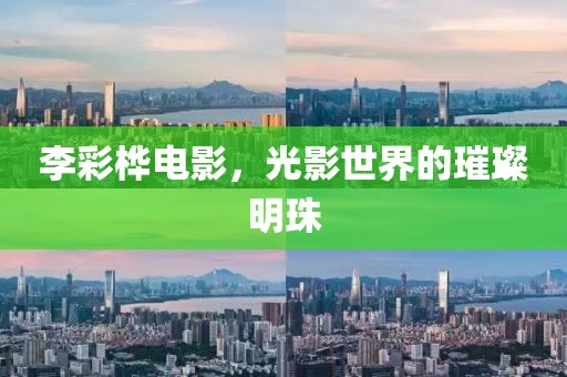 李彩桦电影，光影世界的璀璨明珠