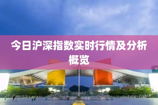 今日沪深指数实时行情及分析概览