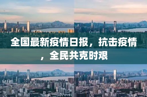 全国最新疫情日报，抗击疫情，全民共克时艰