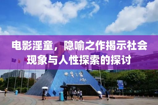 电影淫童，隐喻之作揭示社会现象与人性探索的探讨